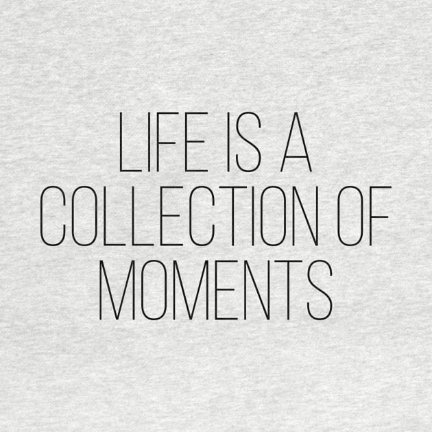 Life is a collection of moments by StraightDesigns